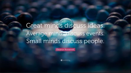 Great minds discuss while average or small