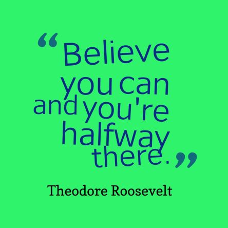 Believe you can is halfway there