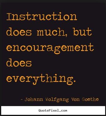 Instruction does much encouragement more